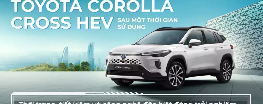 Dân công nghệ đánh giá Toyota Corolla Cross HEV sau một thời gian sử dụng: Thời trang, tiết kiệm và công nghệ đặc biệt đáng trải nghiệm