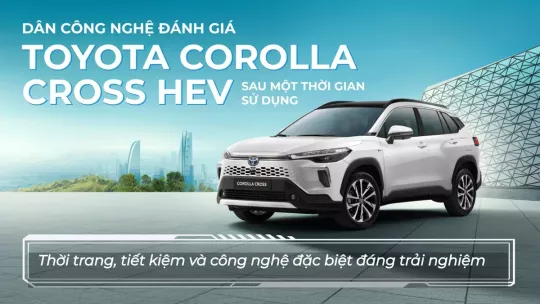 Dân công nghệ đánh giá Toyota Corolla Cross HEV sau một thời gian sử dụng: Thời trang, tiết kiệm và công nghệ đặc biệt đáng trải nghiệm
