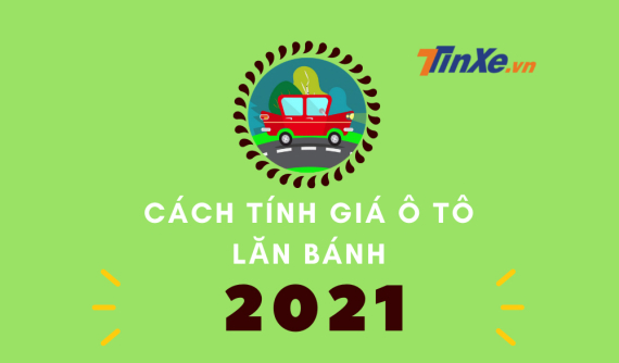 Infographic: Cách tính giá lăn bánh cho ô tô mới nhất 2021