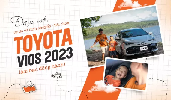 Gia đình Bố Con Sâu: Đam mê tự do và dịch chuyển, tôi chọn Toyota Vios 2023 làm bạn đồng hành