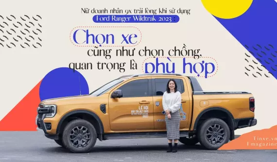 Nữ doanh nhân 9x trải lòng khi sử dụng Ford Ranger Wildtrak 2023: Chọn xe cũng như chọn chồng, quan trọng là phù hợp