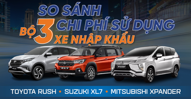 So sánh chi phí sử dụng của bộ ba xe nhập khẩu Toyota Rush, Mitsubishi Xpander và Suzuki XL7